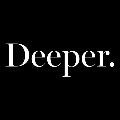 Deeper.